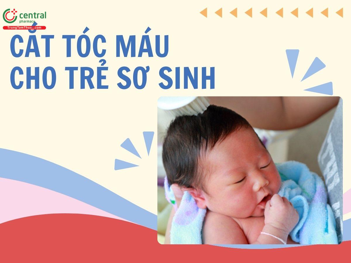 Khi nào cắt tóc máu cho trẻ sơ sinh? 14 ngày vượng cắt tóc máu