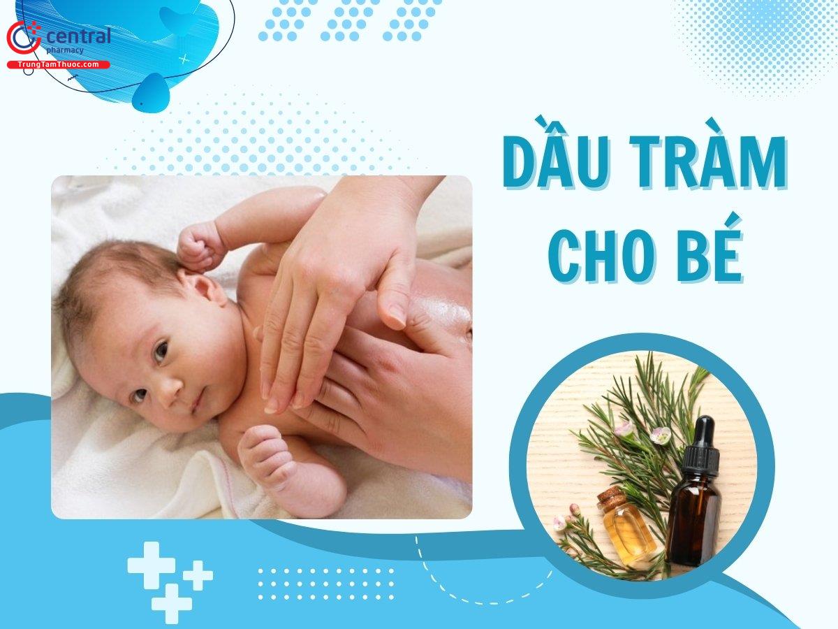 Dầu tràm có tác dụng như thế nào với trẻ sơ sinh? Cách bôi dầu tràm hiệu quả cho bé