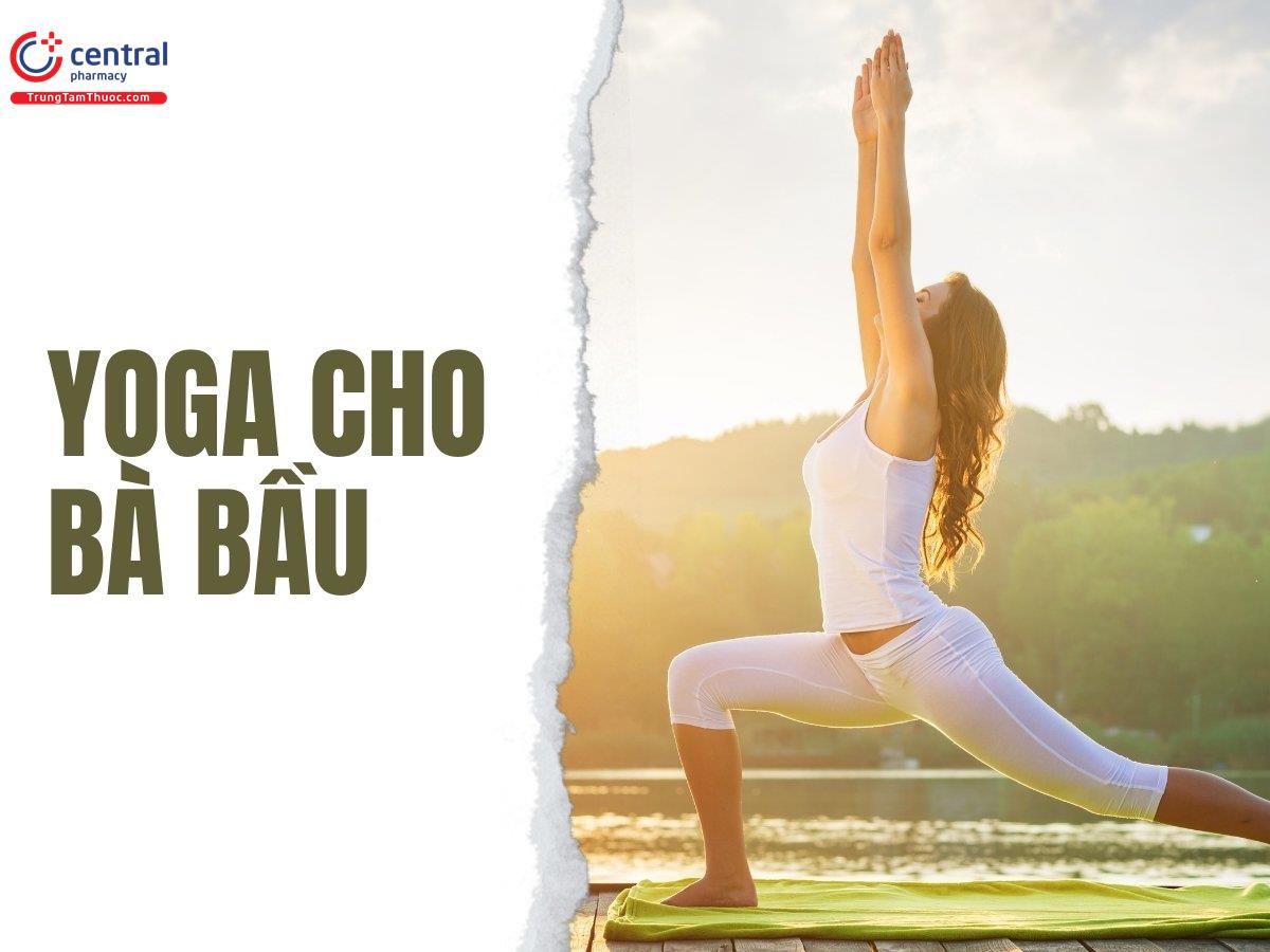 Yoga có lợi như thế nào đối với bà bầu? Các bài tập yoga hiệu quả cho bà bầu