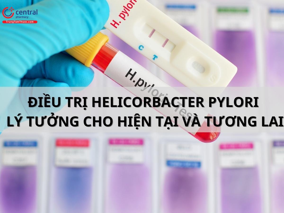 Điều trị Helicorbacter pylori lý tưởng cho hiện tại và tương lai