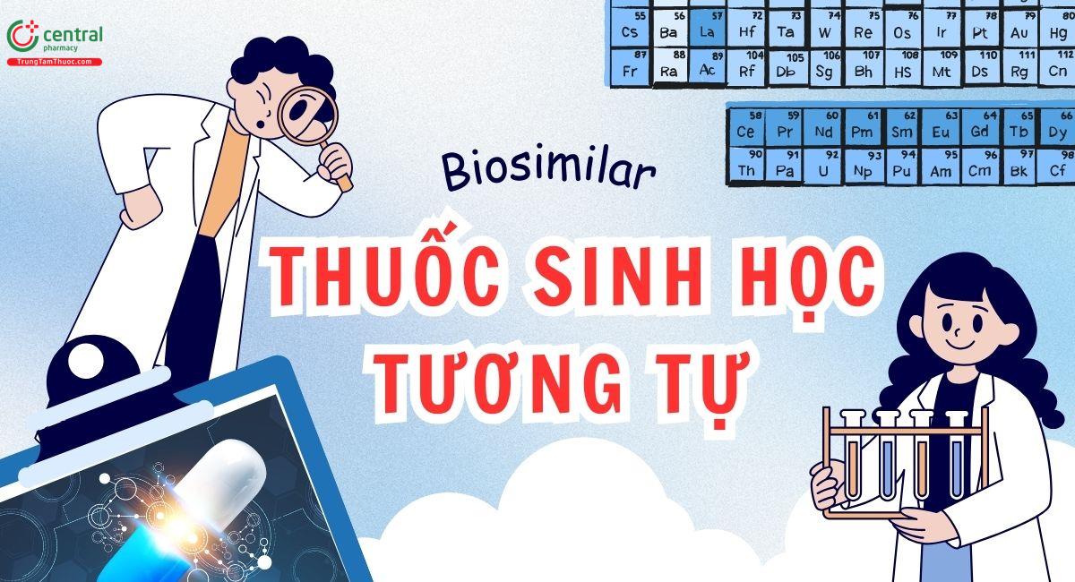 Biosimilar là gì? Những điều cần biết về thuốc sinh học tương tự