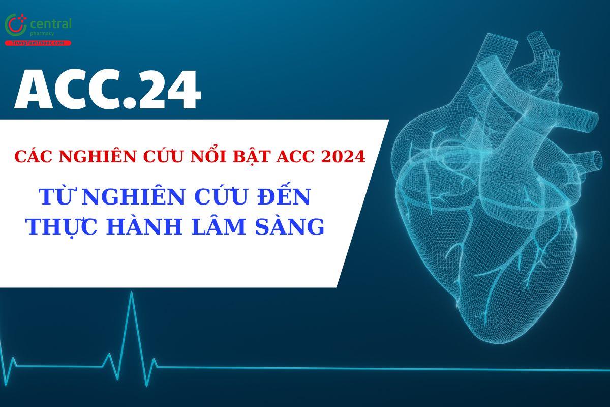 Các nghiên cứu nổi bật ACC 2024: Từ nghiên cứu đến thực hành lâm sàng