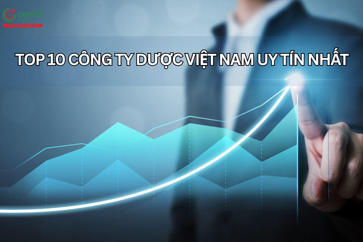 Điểm mặt top 10 Công ty Dược Việt Nam uy tín nhất năm 2024