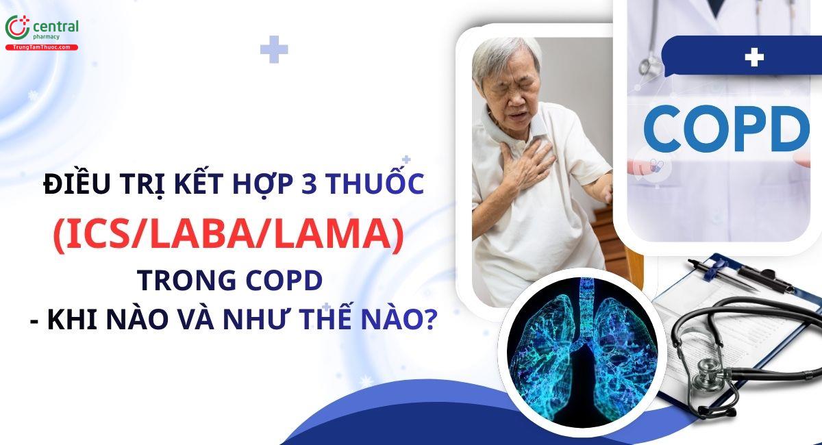 Điều trị kết hợp 3 thuốc (ICS/LABA/LAMA) trong COPD - Khi nào và như thế nào?