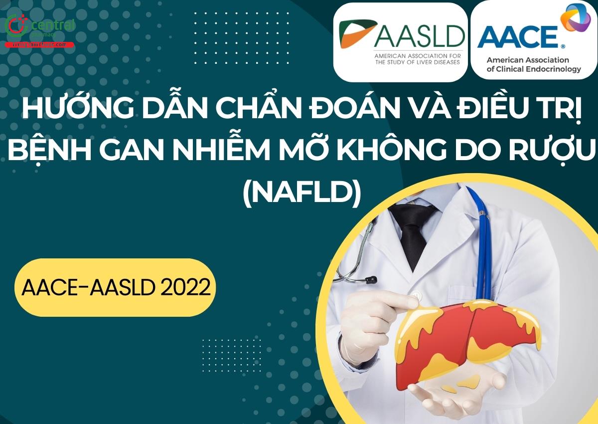 Hướng dẫn chẩn đoán và điều trị bệnh gan nhiễm mỡ không do rượu (NAFLD) - AACE và AASLD 2022