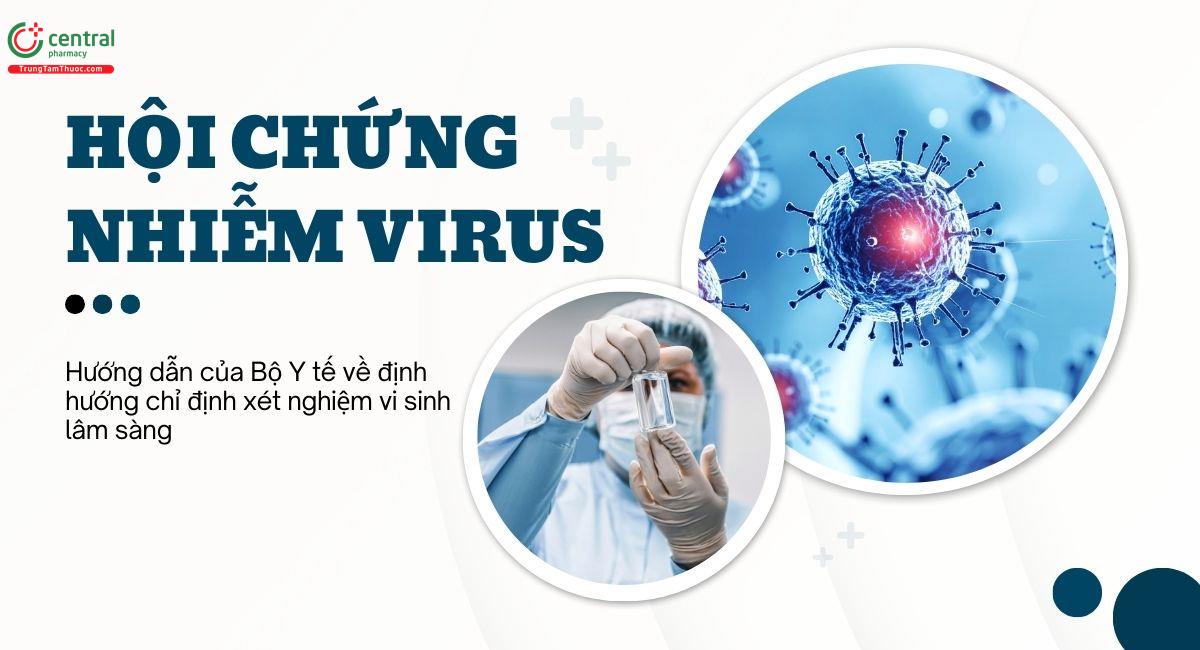 Hội chứng nhiễm Virus - Hướng dẫn của Bộ Y tế về chỉ định xét nghiệm vi sinh