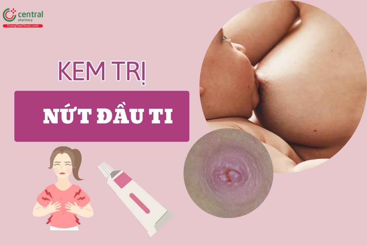 7 kem trị nứt đầu ti cho mẹ đang cho con bú an toàn và hiệu quả