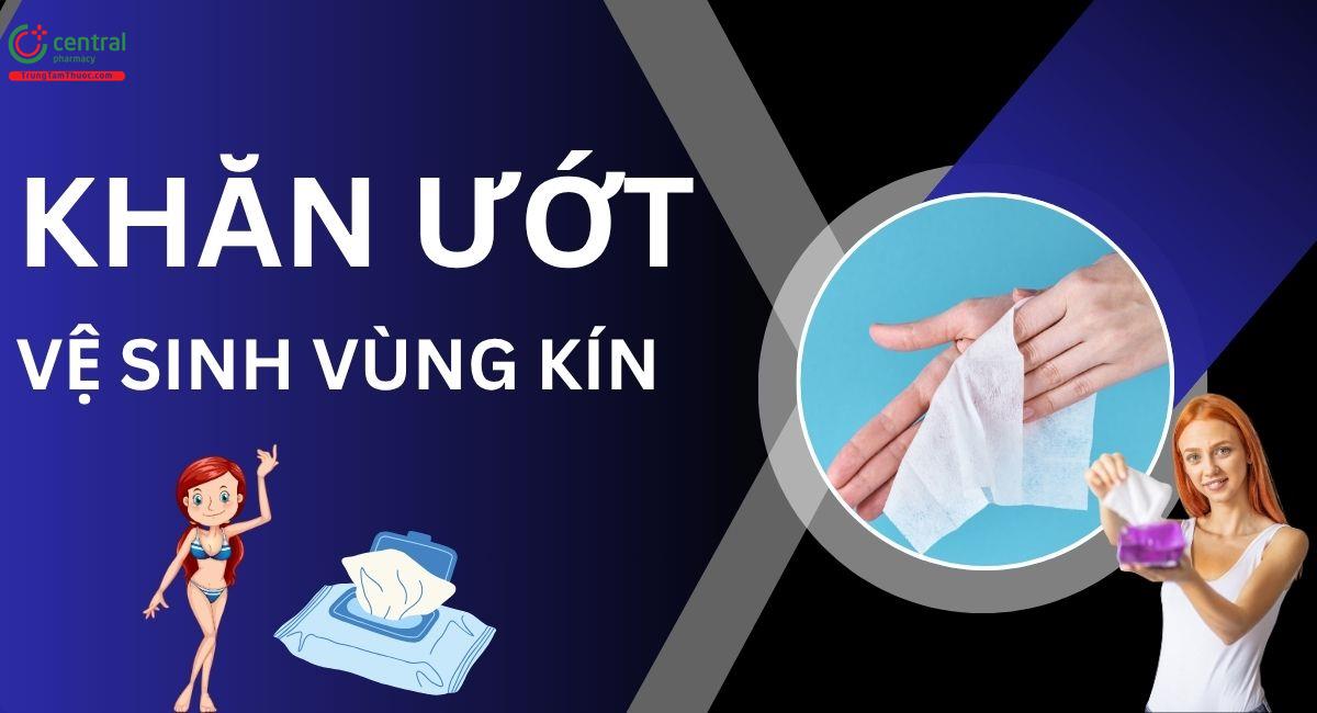 Gợi ý 5 loại khăn ướt vệ sinh vùng kín giúp nàng tự tin suốt ngày dài