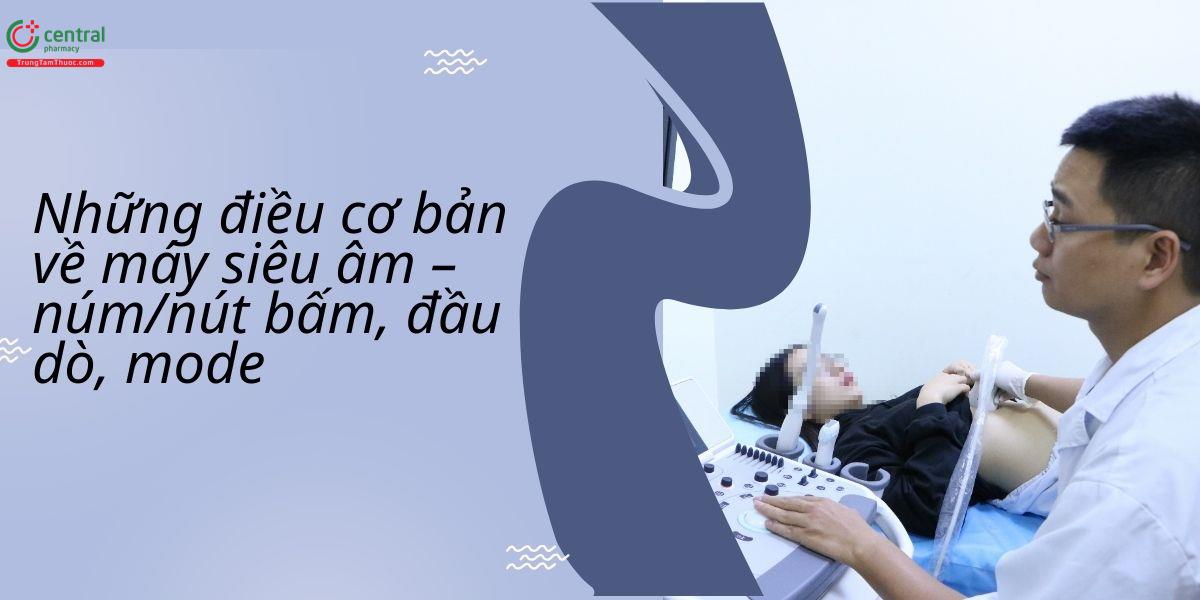 Những điều cơ bản về máy siêu âm – núm/nút bấm, đầu dò, mode