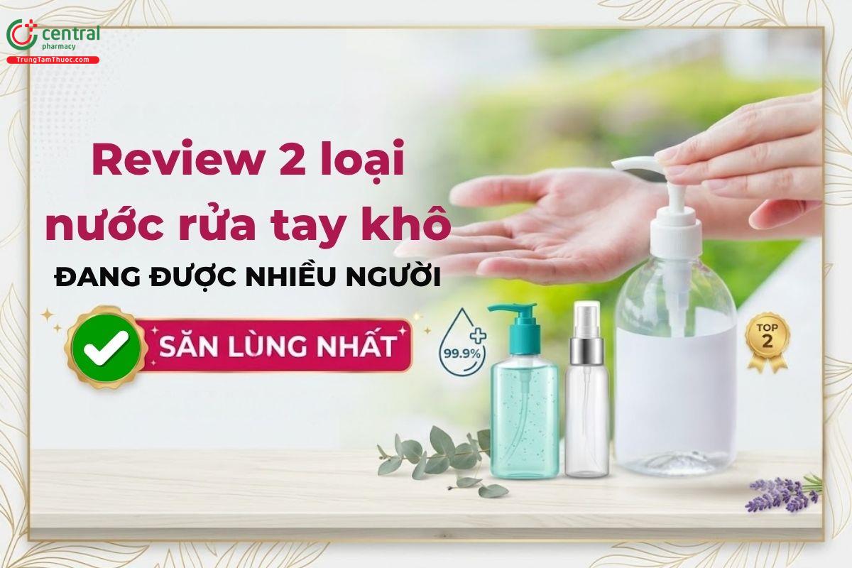 Review 2 loại nước rửa tay khô đang được nhiều người săn lùng nhất hiện nay