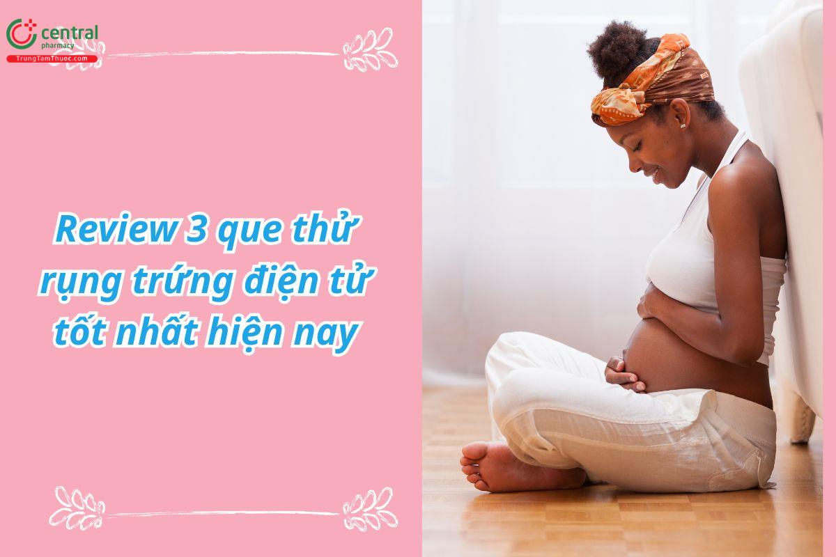 Review 3 que thử rụng trứng điện tử tốt nhất, phổ biến nhất hiện nay