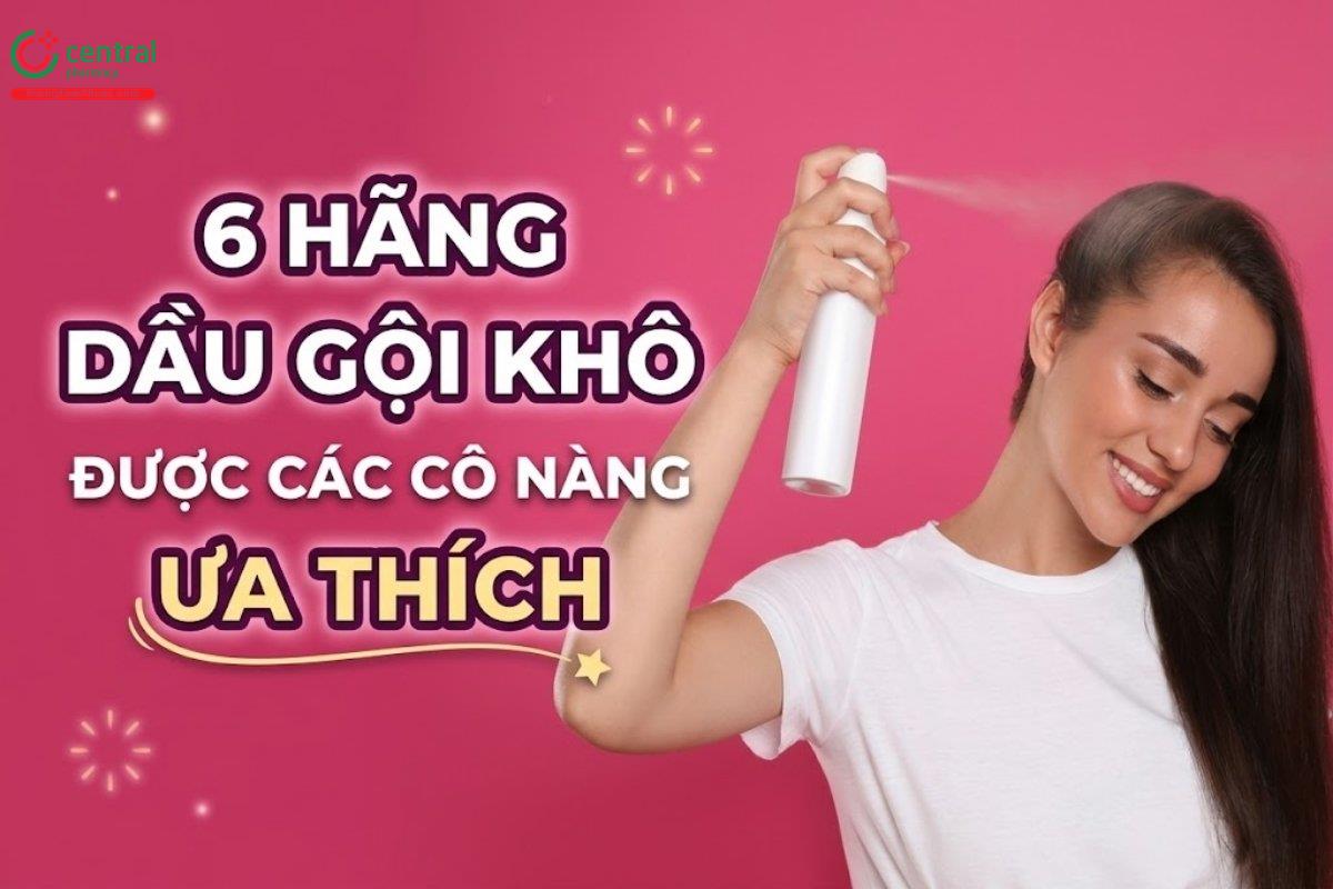 [REVIEW] 6 hãng dầu gội khô được các cô nàng ưa thích