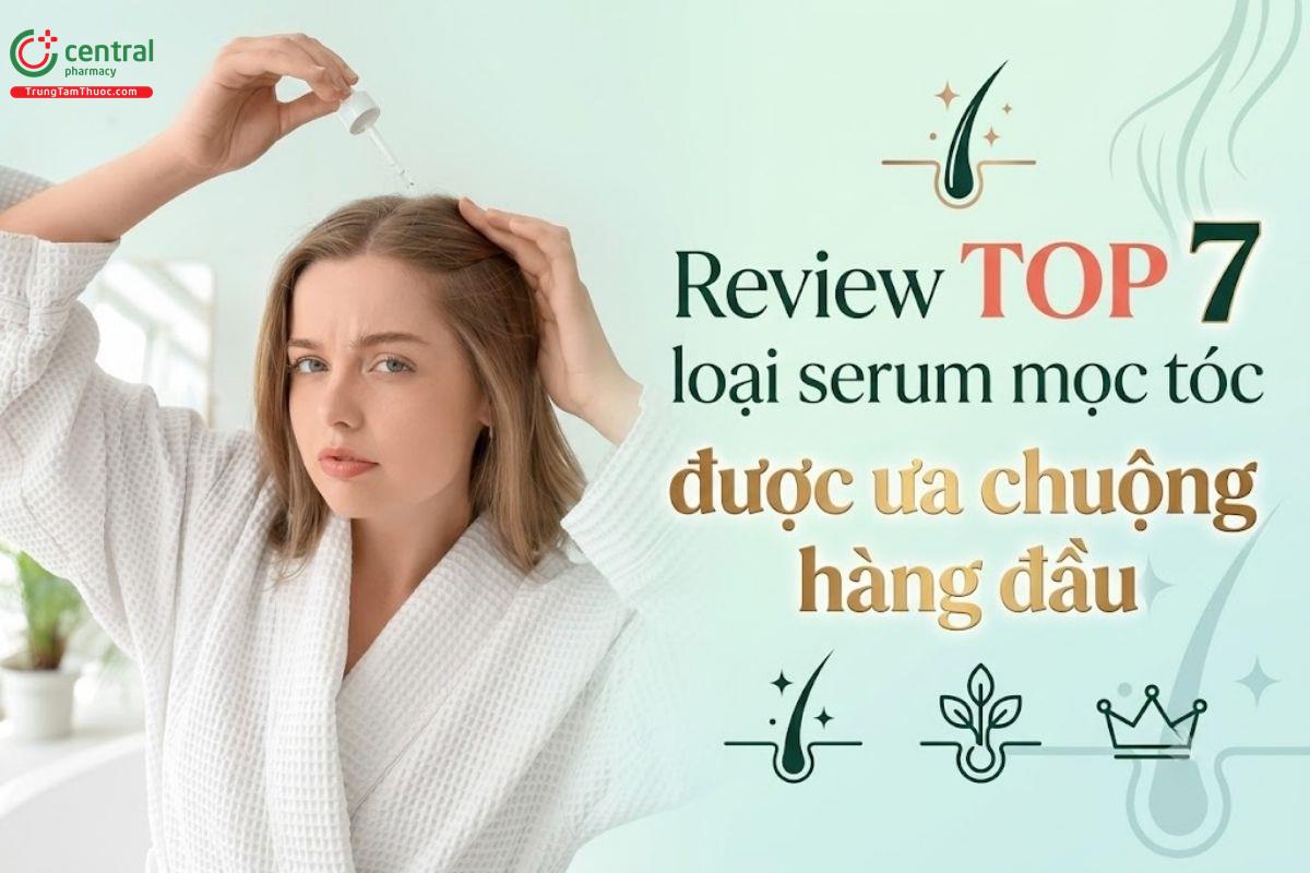 Review top 7 loại serum mọc tóc được ưa chuộng hàng đầu