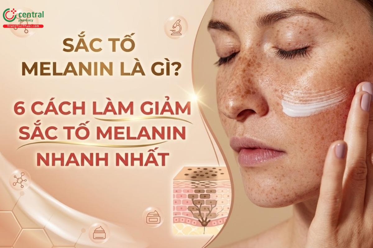 Sắc tố Melanin là gì? 6 cách làm giảm sắc tố Melanin nhanh nhất