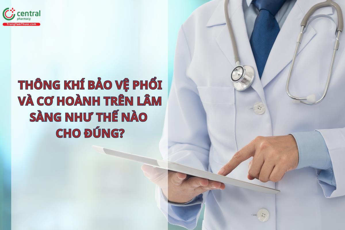 Thông khí bảo vệ phổi và cơ hoành trên lâm sàng như thế nào cho đúng?