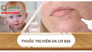 10 loại thuốc uống và thuốc bôi trị bệnh viêm da cơ địa hiệu quả