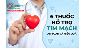 6 thuốc hỗ trợ tim mạch an toàn và hiệu quả