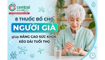 8 thuốc bổ cho người già giúp nâng cao sức khỏe, kéo dài tuổi thọ