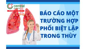 Báo cáo một trường hợp phổi biệt lập trong thùy tại Khoa hô hấp 