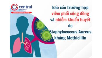 Ca lâm sàng: Báo cáo trường hợp viêm phổi cộng đồng và nhiễm khuẩn huyết do Staphylococcus aureus kháng Methicillin
