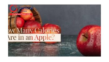 Có bao nhiêu calo trong một quả táo? Ăn táo có giảm cân không?