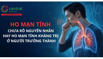Ho mạn tính chưa rõ nguyên nhân hay ho mạn tính kháng trị ở người trưởng thành