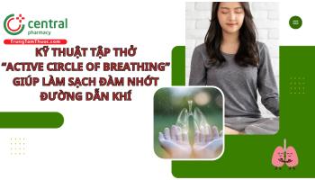 Kỹ thuật tập thở 'Active circle of breathing' giúp làm sạch đàm nhớt đường dẫn khí
