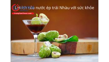 Đánh giá lợi ích của nước ép trái Nhàu đối với sức khỏe, các sản phẩm có chứa Nhàu