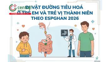 DỊ VẬT ĐƯỜNG TIÊU HOÁ Ở TRẺ EM VÀ TRẺ VỊ THÀNH NIÊN THEO ESPGHAN 2026