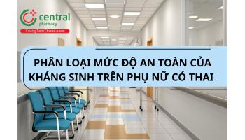 Phân loại mức độ an toàn của kháng sinh trên phụ nữ có thai