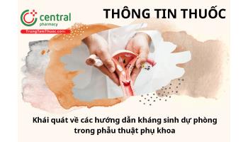 Khái quát về các hướng dẫn sử dụng kháng sinh dự phòng trong phẫu thuật phụ khoa