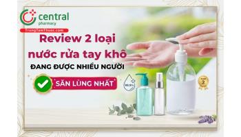 Review 2 loại nước rửa tay khô đang được nhiều người săn lùng nhất hiện nay