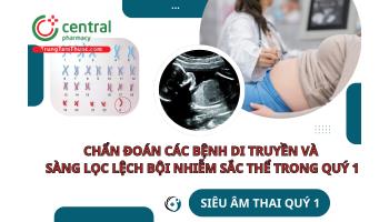 Chẩn đoán các bệnh di truyền và sàng lọc lệch bội nhiễm sắc thể trong quý 1