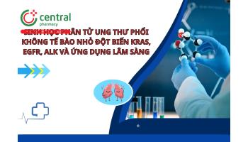 Sinh học phân tử ung thư phổi không tế bào nhỏ đột biến KRAS, EGFR, ALK và ứng dụng lâm sàng 