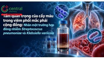 Tầm quan trọng của cấy máu trong viêm phổi mắc phải cộng đồng: Nhân một trường hợp đồng nhiễm Streptococcus pneumoniae và Klebsiella variicola