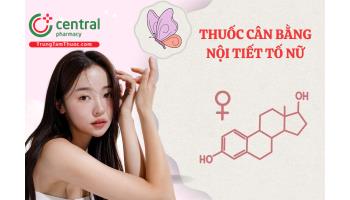 Thuốc cân bằng nội tiết tố nữ và những lưu ý khi dùng