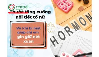 Thuốc tăng cường nội tiết tố nữ - Vũ khí bí mật giúp chị em gìn giữ nét xuân