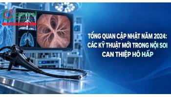 Tổng quan cập nhật năm 2024: Các kỹ thuật mới trong nội soi can thiệp hô hấp