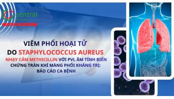 Viêm phổi hoại tử do Staphylococcus aureus nhạy cảm methicillin với PVL âm tính biến chứng tràn khí màng phổi kháng trị: Báo cáo ca bệnh