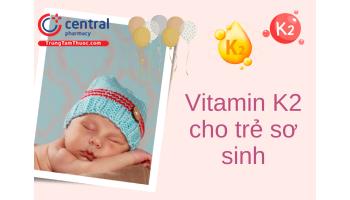 Bổ sung vitamin K2 cho trẻ sơ sinh thế nào để tối ưu khả năng hấp thu