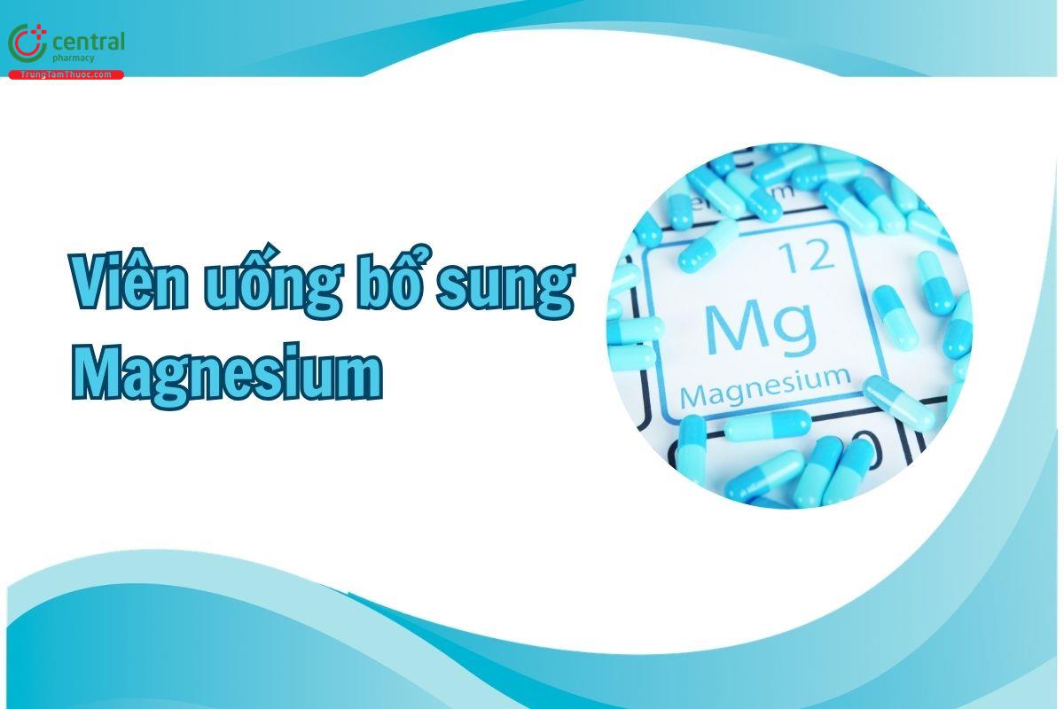 Viên uống bổ sung magie loại nào tốt? 5 loại được bác sĩ khuyên dùng