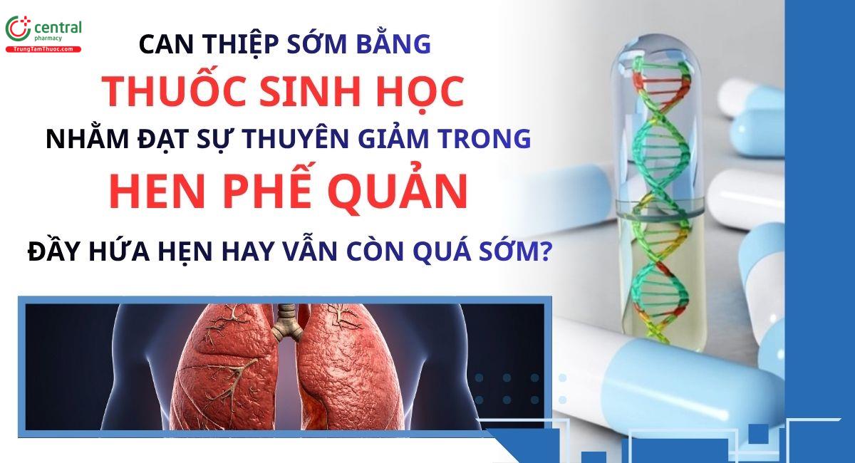 Can thiệp sớm bằng thuốc sinh học nhằm đạt sự thuyên giảm trong hen phế quản: Đầy hứa hẹn hay vẫn còn quá sớm?