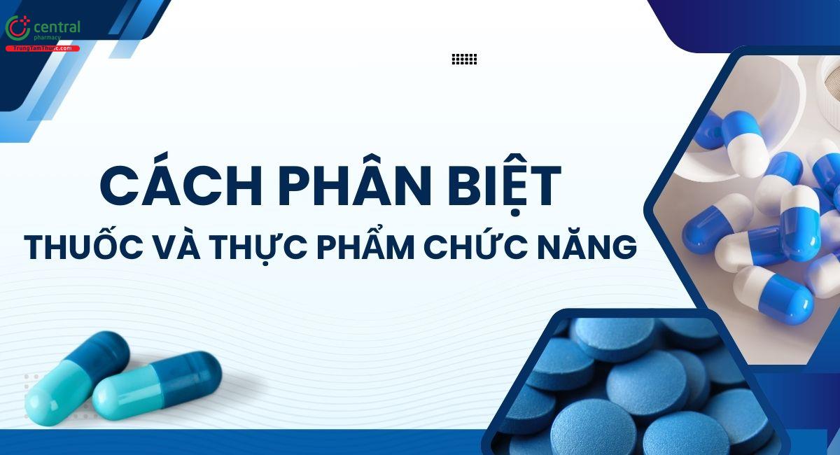 Cách phân biệt thuốc và thực phẩm chức năng theo số đăng ký Bộ Y tế