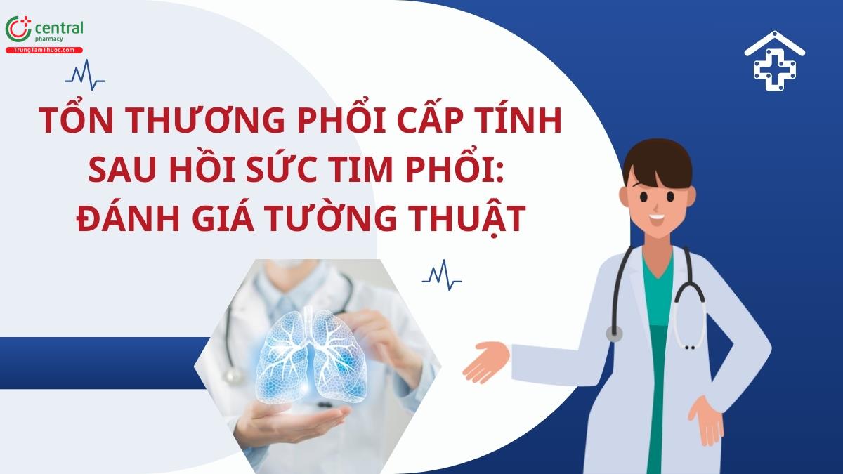 Tổn thương phổi cấp tính sau hồi sức tim phổi: Đánh giá tường thuật