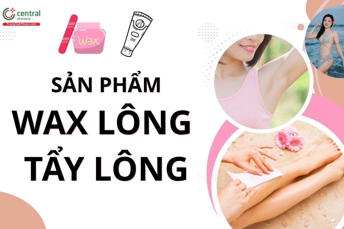 Điểm danh 9 sản phẩm wax lông tẩy lông đáng tiền của năm