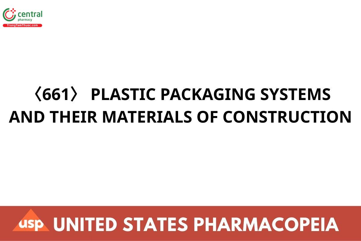 〈661〉 PLASTIC PACKAGING SYSTEMS AND THEIR MATERIALS OF  CONSTRUCTION