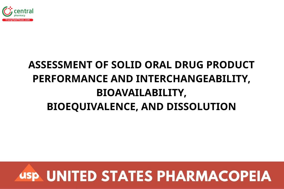 ASSESSMENT OF SOLID ORAL DRUG PRODUCT PERFORMANCE AND INTERCHANGEABILITY, BIOAVAILABILITY,  BIOEQUIVALENCE, AND DISSOLUTION