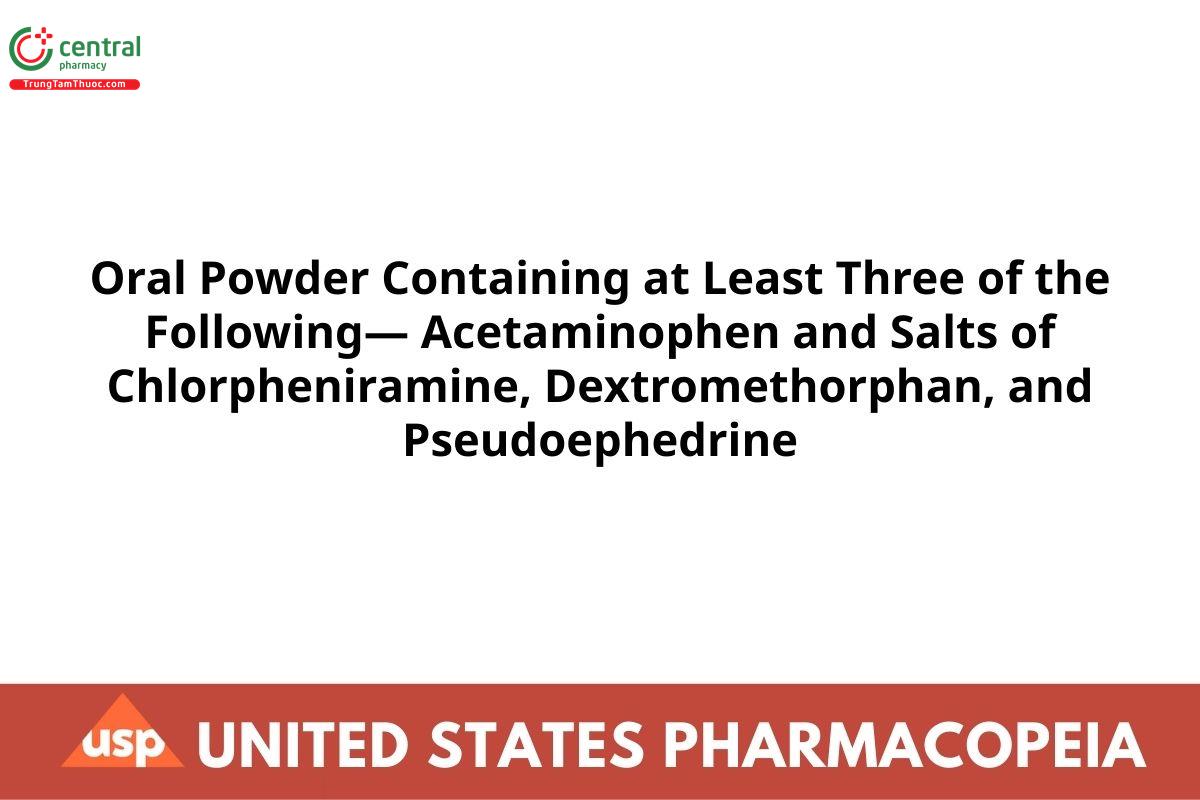 Oral Powder Containing at Least Three of the Following— Acetaminophen and Salts of Chlorpheniramine, Dextromethorphan, and Pseudoephedrine
