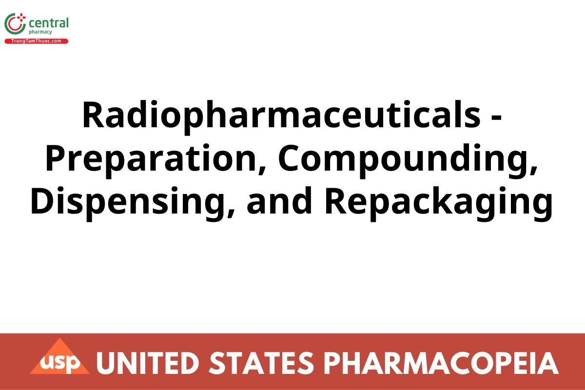 Radiopharmaceuticals - Preparation, Compounding, Dispensing, and Repackaging