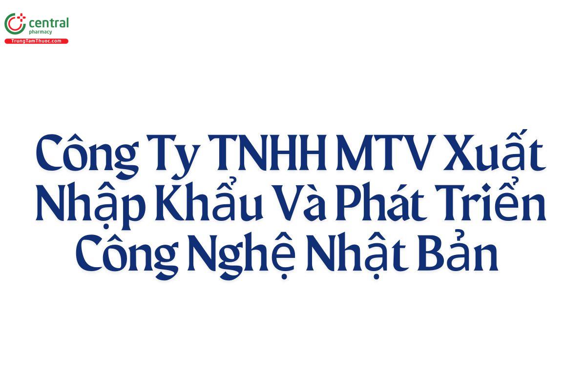 Công ty TNHH MTV Xuất Nhập Khẩu Và Phát Triển Công Nghệ Nhật Bản